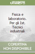 Fisica e laboratorio. Per gli Ist. Tecnici industriali libro