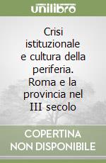 Crisi istituzionale e cultura della periferia. Roma e la provincia nel III secolo