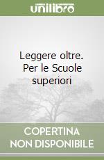 Leggere oltre. Per le Scuole superiori libro