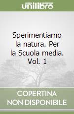 Sperimentiamo la natura. Per la Scuola media. Vol. 1 libro