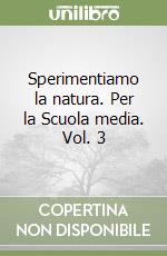 Sperimentiamo la natura. Per la Scuola media. Vol. 3 libro