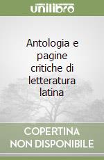 Antologia e pagine critiche di letteratura latina libro