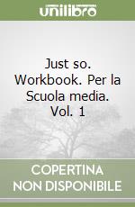 Just so. Workbook. Per la Scuola media. Vol. 1 libro