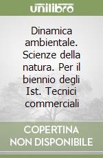 Dinamica ambientale. Scienze della natura. Per il biennio degli Ist. Tecnici commerciali libro