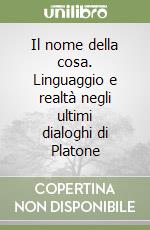 Il nome della cosa. Linguaggio e realtà negli ultimi dialoghi di Platone libro