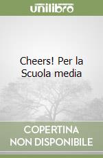 Cheers! Per la Scuola media libro