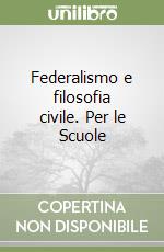 Federalismo e filosofia civile. Per le Scuole libro