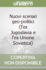 Nuovi scenari geo-politici (l'ex Jugoslavia e l'ex Unione Sovietica) libro