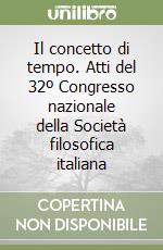 Il concetto di tempo. Atti del 32º Congresso nazionale della Società filosofica italiana libro