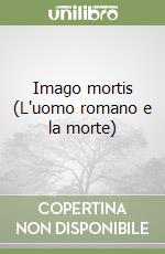 Imago mortis (L'uomo romano e la morte)