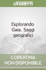 Esplorando Gaia. Saggi geografici libro