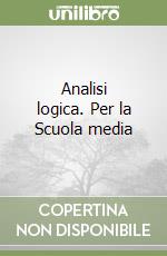 Analisi logica. Per la Scuola media libro