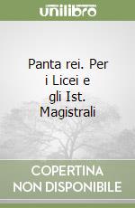 Panta rei. Per i Licei e gli Ist. Magistrali libro