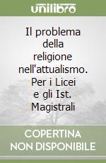 Il problema della religione nell'attualismo. Per i Licei e gli Ist. Magistrali libro