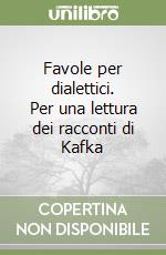 Favole per dialettici. Per una lettura dei racconti di Kafka libro