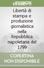 Libertà di stampa e produzione giornalistica nella Repubblica napoletana del 1799 libro