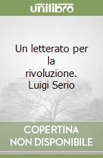 Un letterato per la rivoluzione. Luigi Serio libro