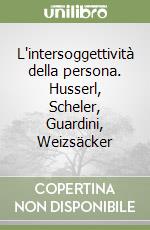 L'intersoggettività della persona. Husserl, Scheler, Guardini, Weizsäcker