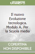 Il nuovo Evoluzione tecnologica. Modulo A. Per la Scuola media libro