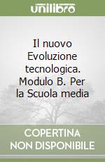 Il nuovo Evoluzione tecnologica. Modulo B. Per la Scuola media libro
