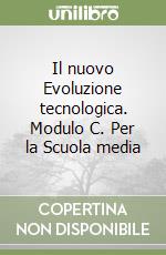 Il nuovo Evoluzione tecnologica. Modulo C. Per la Scuola media libro