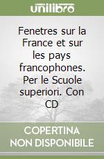 Fenetres sur la France et sur les pays francophones. Per le Scuole superiori. Con CD libro