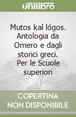 Mutos kaì lógos. Antologia da Omero e dagli storici greci. Per le Scuole superiori libro