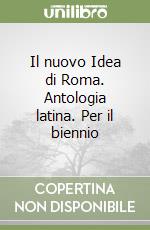 Il nuovo Idea di Roma. Antologia latina. Per il biennio libro