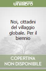 Noi, cittadini del villaggio globale. Per il biennio libro