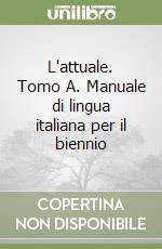 L'attuale. Tomo A. Manuale di lingua italiana per il biennio