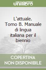 L'attuale. Tomo B. Manuale di lingua italiana per il biennio