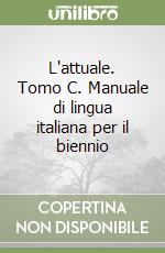 L'attuale. Tomo C. Manuale di lingua italiana per il biennio libro