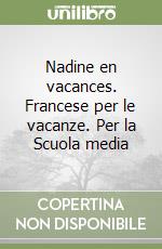 Nadine en vacances. Francese per le vacanze. Per la Scuola media libro