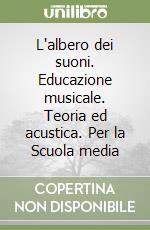 L'albero dei suoni. Educazione musicale. Teoria ed acustica. Per la Scuola media libro