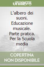 L'albero dei suoni. Educazione musicale. Parte pratica. Per la Scuola media libro