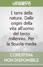 I temi della natura. Dalle origini della vita all'uomo del terzo millennio. Per la Scuola media libro