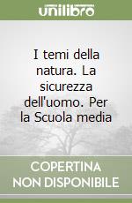 I temi della natura. La sicurezza dell'uomo. Per la Scuola media libro