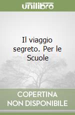 Il viaggio segreto. Per le Scuole libro