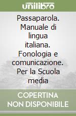 Passaparola. Manuale di lingua italiana. Fonologia e comunicazione. Per la Scuola media libro