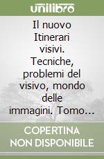 Il nuovo Itinerari visivi. Tecniche, problemi del visivo, mondo delle immagini. Tomo A. Per la Scuola media libro