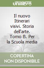 Il nuovo Itinerari visivi. Storia dell'arte. Tomo B. Per la Scuola media libro