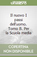 Il nuovo I passi dell'uomo. Tomo B. Per la Scuola media libro