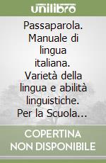 Passaparola. Manuale di lingua italiana. Varietà della lingua e abilità linguistiche. Per la Scuola media libro