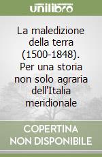 La maledizione della terra (1500-1848). Per una storia non solo agraria dell'Italia meridionale libro