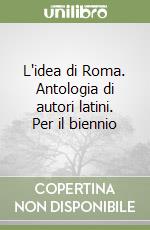 L'idea di Roma. Antologia di autori latini. Per il biennio libro