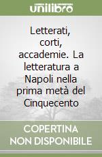 Letterati, corti, accademie. La letteratura a Napoli nella prima metà del Cinquecento