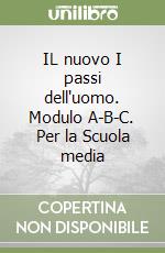 IL nuovo I passi dell'uomo. Modulo A-B-C. Per la Scuola media libro