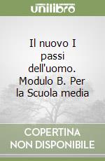 Il nuovo I passi dell'uomo. Modulo B. Per la Scuola media libro