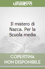 Il mistero di Nazca. Per la Scuola media libro