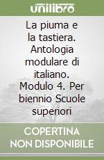 La piuma e la tastiera. Antologia modulare di italiano. Modulo 4. Per biennio Scuole superiori libro